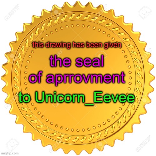 Seal of Approval  -  | this drawing has been given the seal of aprrovment to Unicorn_Eevee | image tagged in seal of approval - | made w/ Imgflip meme maker