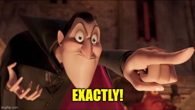 Hotel Transylvania Dracula pointing meme | EXACTLY! | image tagged in hotel transylvania dracula pointing meme | made w/ Imgflip meme maker