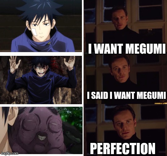 perfection | I WANT MEGUMI; I SAID I WANT MEGUMI; PERFECTION | image tagged in perfection | made w/ Imgflip meme maker