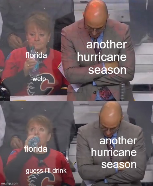 florida rn | another hurricane season; florida; another hurricane season; florida | image tagged in guess i'll drink | made w/ Imgflip meme maker