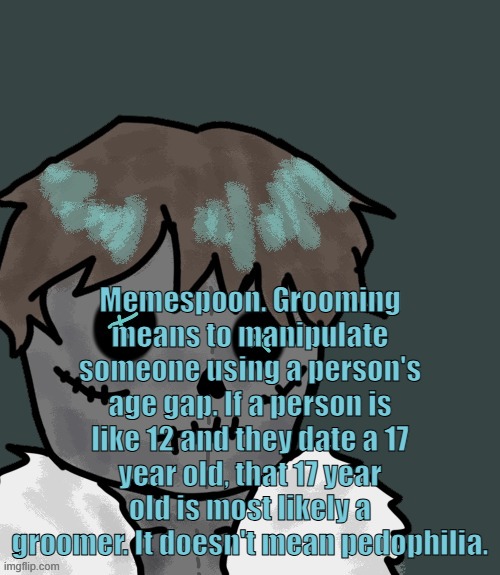 OsDe plush (thanks Disco) | Memespoon. Grooming means to manipulate someone using a person's age gap. If a person is like 12 and they date a 17 year old, that 17 year old is most likely a groomer. It doesn't mean pedophilia. | image tagged in osde plush thanks disco | made w/ Imgflip meme maker