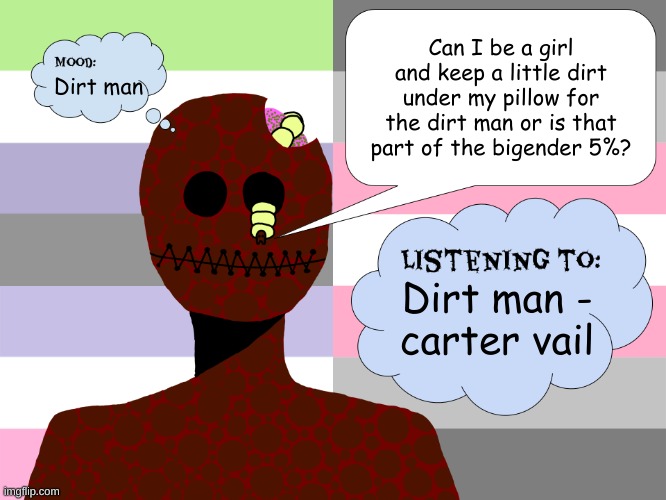 So he won't take me down to his lair, deep under the mountains, underground | Can I be a girl and keep a little dirt under my pillow for the dirt man or is that part of the bigender 5%? Dirt man; Dirt man -
carter vail | image tagged in that's,where,he,keeps,his,dirt | made w/ Imgflip meme maker