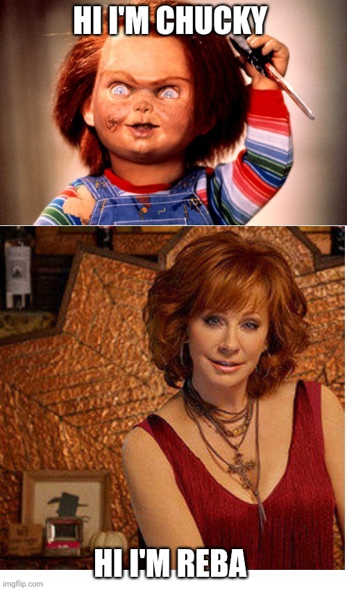 I'm Chucky And I'm Reba | HI I'M CHUCKY; HI I'M REBA | image tagged in reba mcentire vs chucky,reba mcentire,chucky,hollywood | made w/ Imgflip meme maker