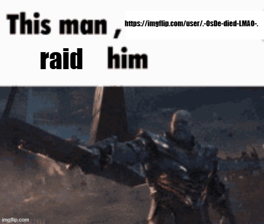 Haha I'm raiding myself take that past me | https://imgflip.com/user/.-OsDe-died-LMAO-. raid | image tagged in this man _____ him | made w/ Imgflip meme maker