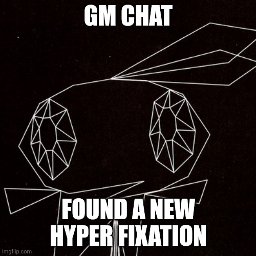 Wowie | GM CHAT; FOUND A NEW HYPER FIXATION | image tagged in wowie | made w/ Imgflip meme maker