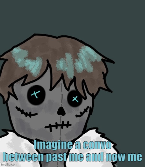 OsDe plush (thanks Disco) | Imagine a convo between past me and now me | image tagged in osde plush thanks disco | made w/ Imgflip meme maker