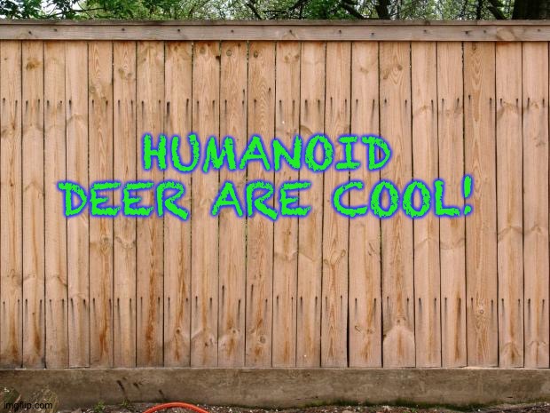 Fence | HUMANOID DEER ARE COOL! | image tagged in fence | made w/ Imgflip meme maker