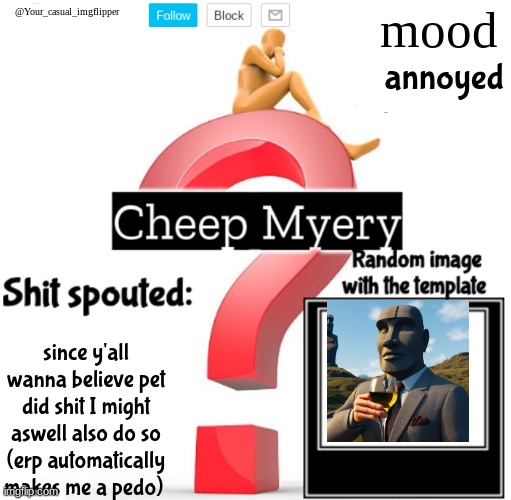 YCI Myery Temp | annoyed; since y'all wanna believe pet did shit I might aswell also do so
(erp automatically makes me a pedo) | image tagged in yci myery temp | made w/ Imgflip meme maker