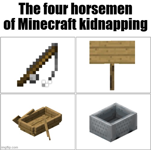 why r u reading me | The four horsemen of Minecraft kidnapping | image tagged in the 4 horsemen of,memes,funny,minecraft,kidnapping,kidnap | made w/ Imgflip meme maker