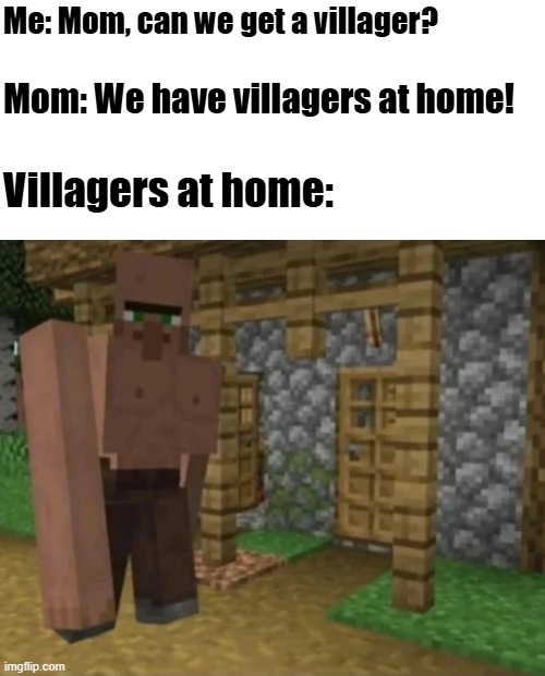 hmmm... | Me: Mom, can we get a villager? Mom: We have villagers at home! Villagers at home: | image tagged in buff villager,memes,funny,minecraft,minecraft villagers | made w/ Imgflip meme maker