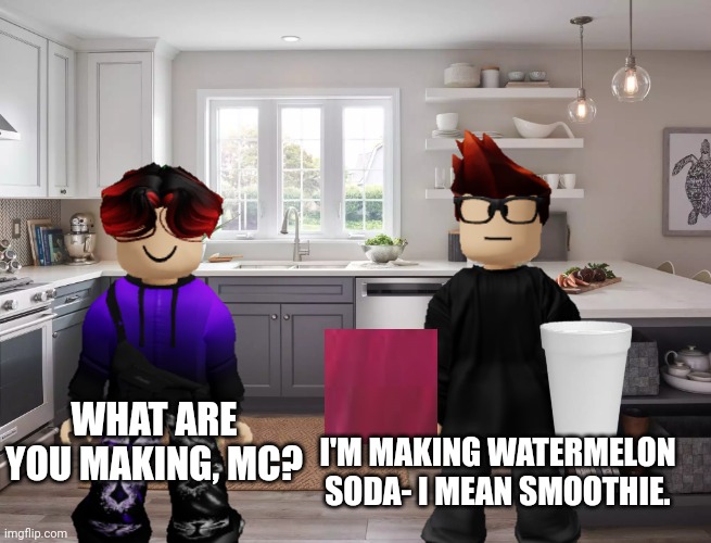 MC is making Watermelon smoothies. | I'M MAKING WATERMELON SODA- I MEAN SMOOTHIE. WHAT ARE YOU MAKING, MC? | image tagged in kitchen,mc,william,memes,smoothie,funkaloid | made w/ Imgflip meme maker