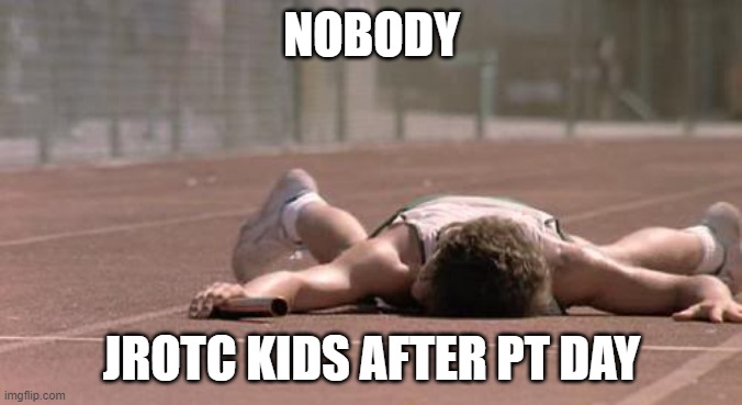 i drink 3 bottles of water | NOBODY; JROTC KIDS AFTER PT DAY | image tagged in finish line | made w/ Imgflip meme maker