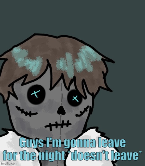 OsDe plush (thanks Disco) | Guys I'm gonna leave for the night *doesn't leave* | image tagged in osde plush thanks disco | made w/ Imgflip meme maker
