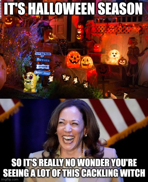 Maybe the Democrats elected a cackling witch to be fitting for the halloween season | IT'S HALLOWEEN SEASON; SO IT'S REALLY NO WONDER YOU'RE SEEING A LOT OF THIS CACKLING WITCH | image tagged in kamala harris,halloween,democrats,evil,corrupt | made w/ Imgflip meme maker