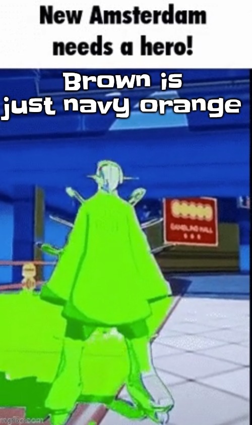 Uh | Brown is just navy orange | image tagged in new amsterdam needs a hero | made w/ Imgflip meme maker