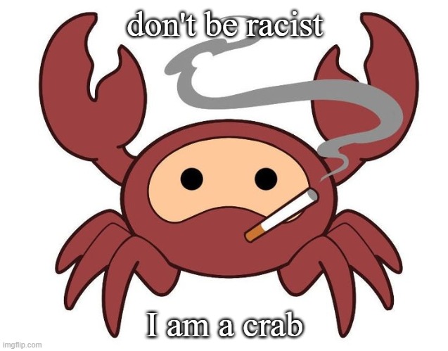 don't be racist; I am a crab | made w/ Imgflip meme maker