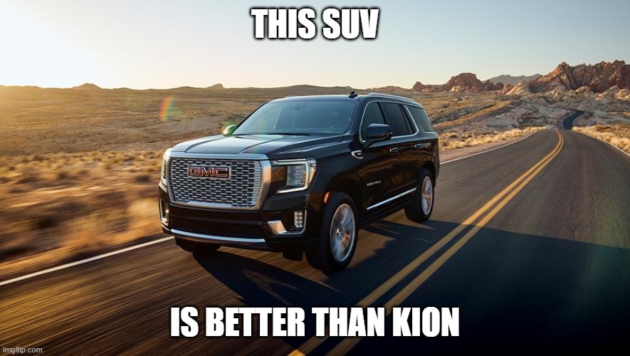 SUV | THIS SUV; IS BETTER THAN KION | image tagged in suv | made w/ Imgflip meme maker