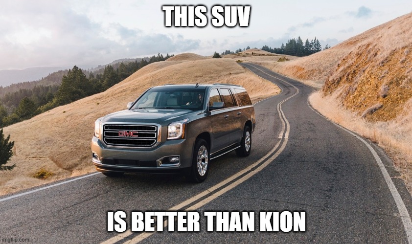 SUV | THIS SUV; IS BETTER THAN KION | image tagged in suv | made w/ Imgflip meme maker