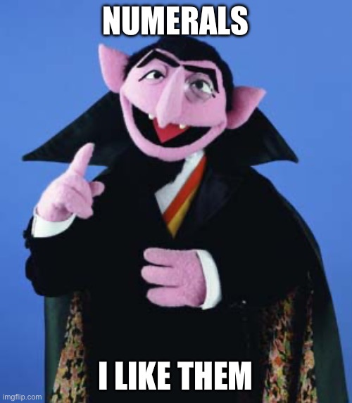 Count Dracula | NUMERALS; I LIKE THEM | image tagged in count dracula | made w/ Imgflip meme maker