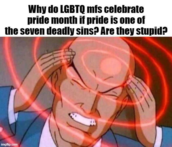Anime guy brain waves | Why do LGBTQ mfs celebrate pride month if pride is one of the seven deadly sins? Are they stupid? | image tagged in anime guy brain waves | made w/ Imgflip meme maker