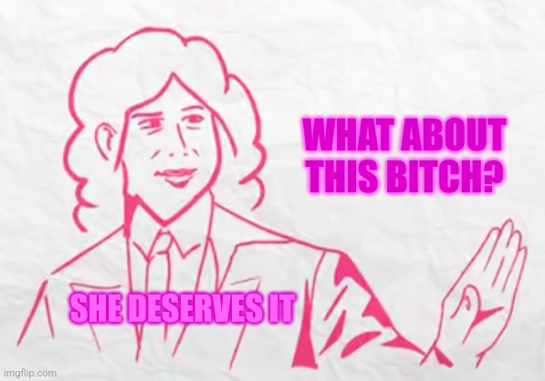 Camila Cuevas stop | WHAT ABOUT THIS BITCH? SHE DESERVES IT | image tagged in camila cuevas stop | made w/ Imgflip meme maker