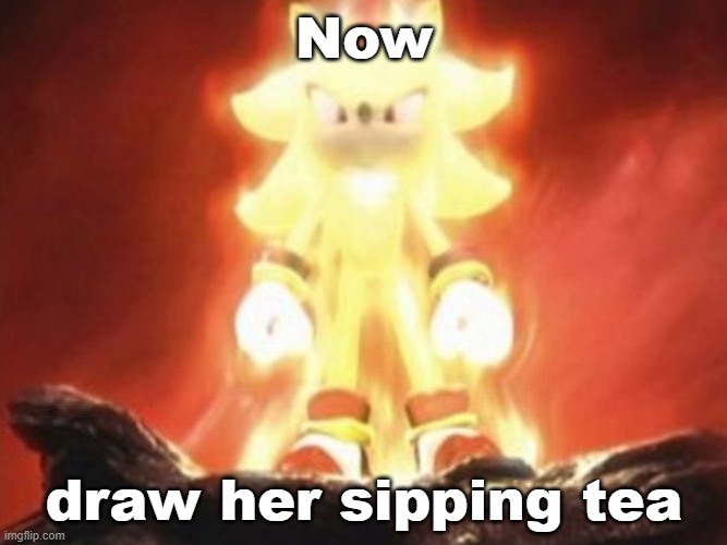 Now Draw Her | Now; draw her sipping tea | image tagged in now draw her | made w/ Imgflip meme maker