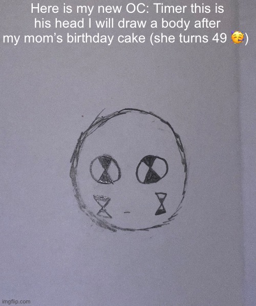 Well actually it’s TF2_scouts OC he’s just been on good behavior (not doing ai art) so I’m drawing it for him | Here is my new OC: Timer this is his head I will draw a body after my mom’s birthday cake (she turns 49 🥳) | made w/ Imgflip meme maker