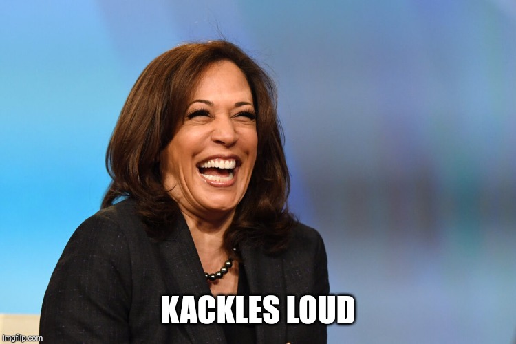 Kamala Harris laughing | KACKLES LOUD | image tagged in kamala harris laughing | made w/ Imgflip meme maker