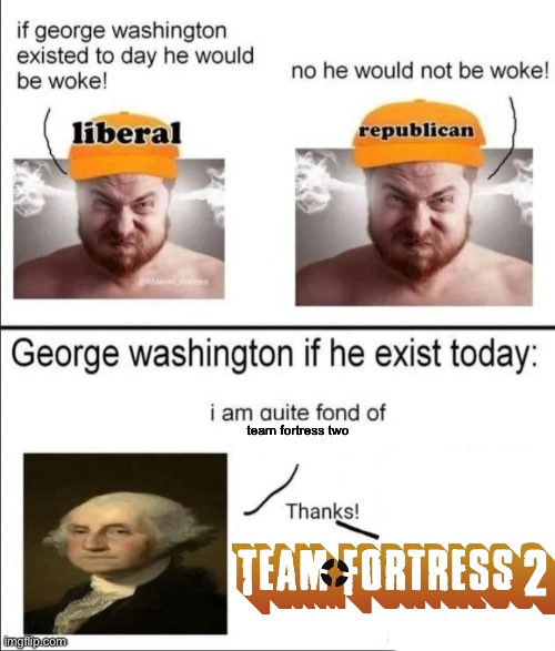 George Washington if he existed today | team fortress two | image tagged in george washington if he existed today | made w/ Imgflip meme maker