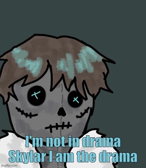 OsDe plush (thanks Disco) | I'm not in drama Skylar I am the drama | image tagged in osde plush thanks disco | made w/ Imgflip meme maker