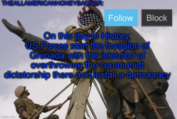 October 25th | On this day in History, US Forces start the Invasion of Grenada with the intention of overthrowing the communist dictatorship there and install a democracy | image tagged in theallamericanhoneybadger announcement template v4 | made w/ Imgflip meme maker