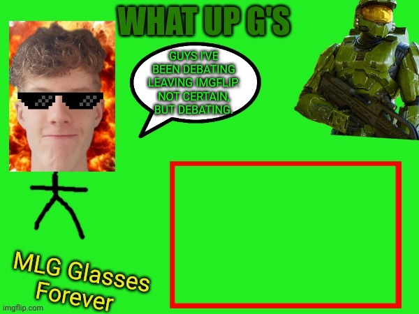 Idk guys | GUYS I'VE BEEN DEBATING LEAVING IMGFLIP. NOT CERTAIN, BUT DEBATING. | image tagged in karsyn's announcement template | made w/ Imgflip meme maker