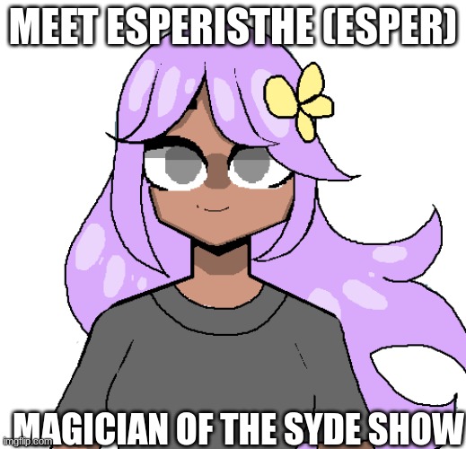 ITS NYMPOLOGY! NOT PSYCHOLOGY! (She a nymph) | MEET ESPERISTHE (ESPER); MAGICIAN OF THE SYDE SHOW | image tagged in ocs | made w/ Imgflip meme maker