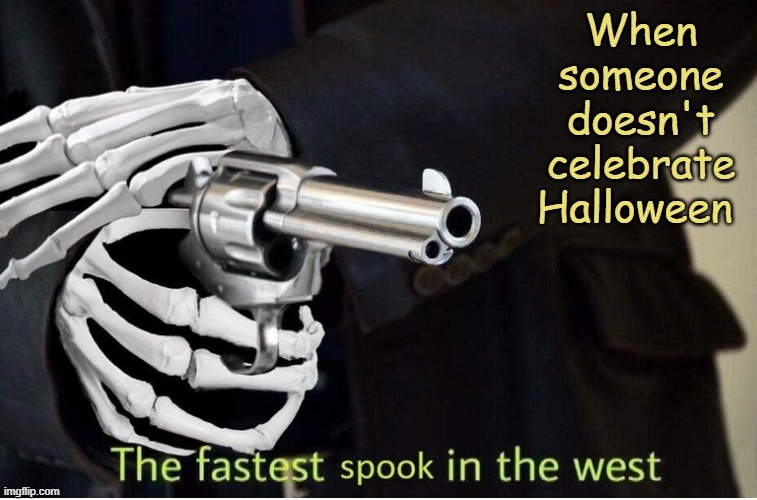 *Loads pistol with scary intents* | When someone doesn't celebrate Halloween | image tagged in fastest spook in the west | made w/ Imgflip meme maker