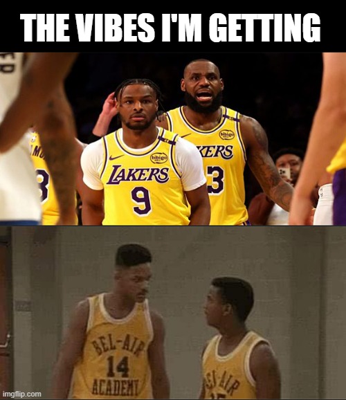 Bron | THE VIBES I'M GETTING | image tagged in lebron james,bronny james,will smith | made w/ Imgflip meme maker