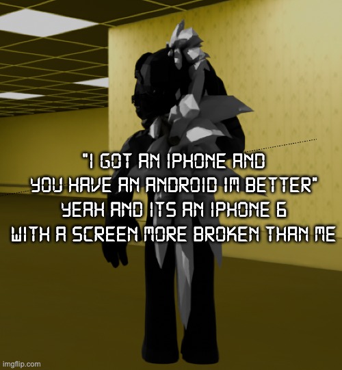 backroom template | "i got an iphone and you have an android im better" yeah and its an iphone 6 with a screen more broken than me | image tagged in backroom template | made w/ Imgflip meme maker