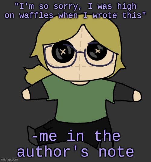 Disco Plushie | "I'm so sorry, I was high on waffles when I wrote this"; -me in the author's note | image tagged in disco plushie | made w/ Imgflip meme maker