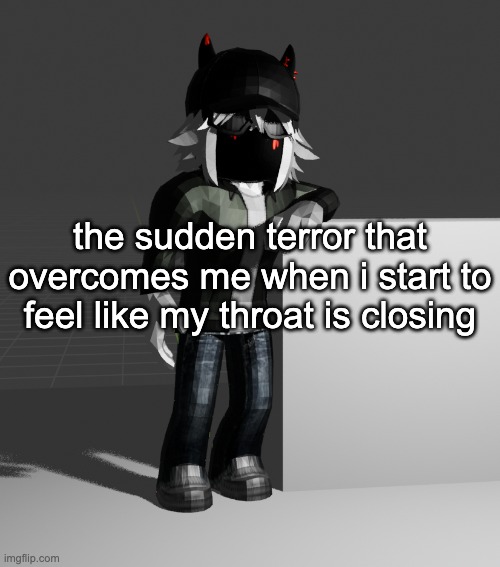 iamnotthrowinguptodayiamnotthrowinguptodayiamnotthrowinguptodayiamnotthrowinguptoday | the sudden terror that overcomes me when i start to feel like my throat is closing | image tagged in template | made w/ Imgflip meme maker