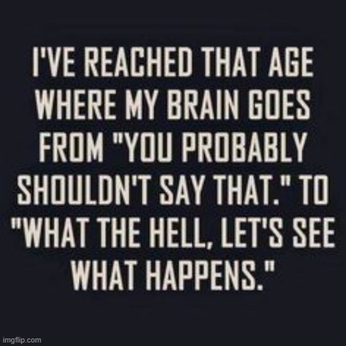 Aging can be fun! | image tagged in age matters,inappropriate,aging,this is where the fun begins,growing older,funny | made w/ Imgflip meme maker