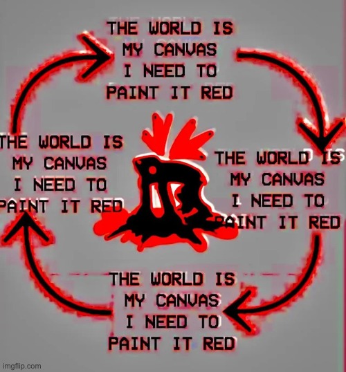 the world is my canvas i need to paint it red | image tagged in the world is my canvas i need to paint it red | made w/ Imgflip meme maker