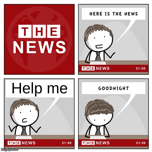 Good Meme | Help me | image tagged in the news | made w/ Imgflip meme maker