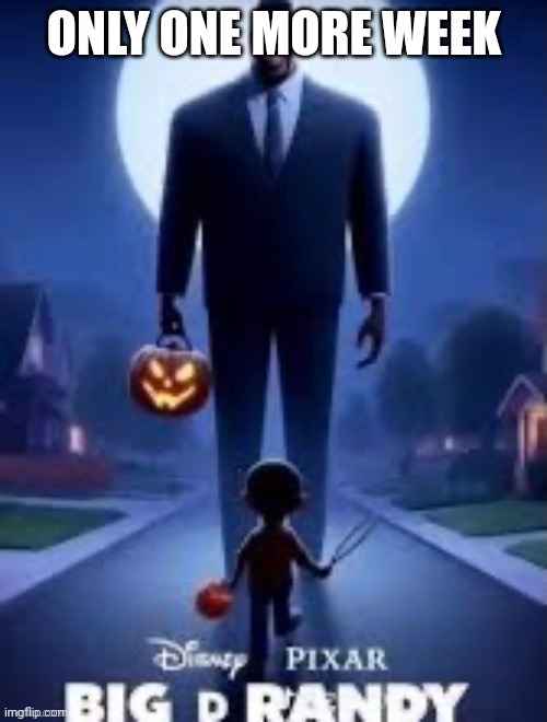 Disney Pixar Big p randy | ONLY ONE MORE WEEK | image tagged in disney pixar big p randy | made w/ Imgflip meme maker