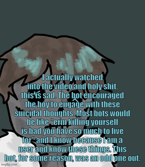 OsDe plush (thanks Disco) | I actually watched into the video and holy shit, this is sad. The bot encouraged the boy to engage with these suicidal thoughts. Most bots would be like "erm killing yourself is bad you have so much to live for" and I know because I am a user and know these things. This bot, for some reason, was an odd one out. | image tagged in osde plush thanks disco | made w/ Imgflip meme maker