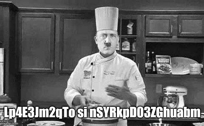 ㅤ | Lp4E3Jm2qTo si nSYRkpD03ZGhuabm | image tagged in hitler chef | made w/ Imgflip meme maker