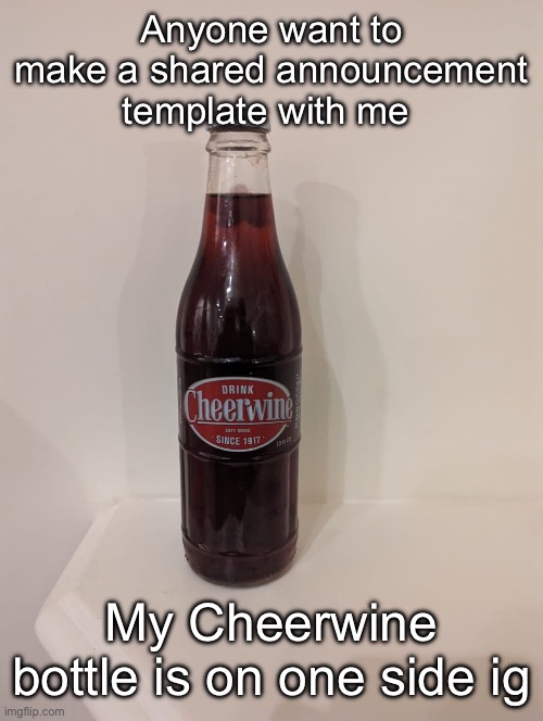 Cheerwine | Anyone want to make a shared announcement template with me; My Cheerwine bottle is on one side ig | image tagged in cheerwine | made w/ Imgflip meme maker