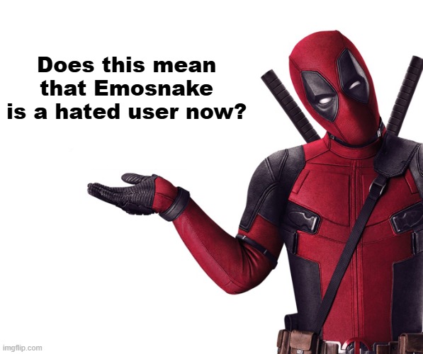 When did bro come back | Does this mean that Emosnake is a hated user now? | image tagged in deadpool head tilt squint funny look question | made w/ Imgflip meme maker