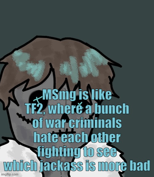 OsDe plush (thanks Disco) | MSmg is like TF2, where a bunch of war criminals hate each other fighting to see which jackass is more bad | image tagged in osde plush thanks disco | made w/ Imgflip meme maker