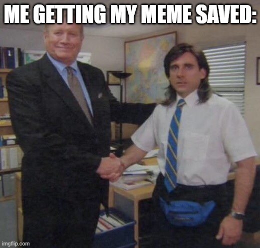 the office congratulations | ME GETTING MY MEME SAVED: | image tagged in the office congratulations | made w/ Imgflip meme maker