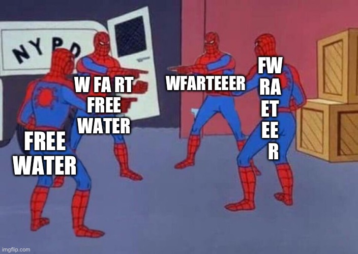4 Spiderman pointing at each other | FREE WATER FW
RA
ET
EE
  R W FA RT
FREE WATER WFARTEEER | image tagged in 4 spiderman pointing at each other | made w/ Imgflip meme maker