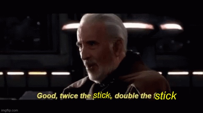 Twice the pride, double the fall | stick stick, | image tagged in twice the pride double the fall | made w/ Imgflip meme maker